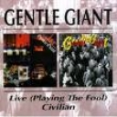 GENTLE GIANT - PLAYING THE FOOL + CIVILIAN
