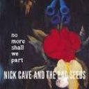 NICK CAVE & THE BAD SEEDS - NO MORE SHALL WE PART