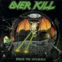 OVERKILL - UNDER THE INFLUENCE