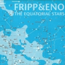 ROBERT FRIPP & BRIAN ENO - EQUATORIAL STARS - digi