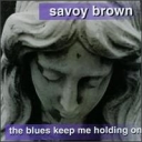 SAVOY BROWN - THE BLUES KEEP ME HOLDING ON