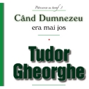 TUDOR GHEORGHE - CAND DUMNEZEU ERA MAI JOS