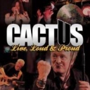 CACTUS - LIVE, LOUD & PROUD